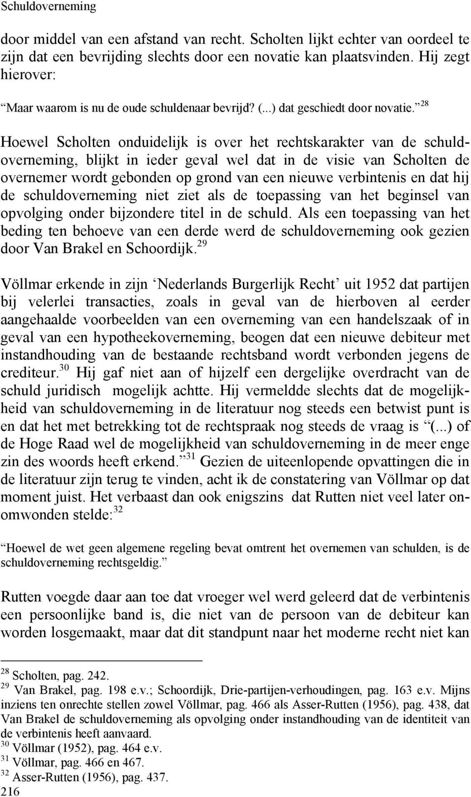 28 Hoewel Scholten onduidelijk is over het rechtskarakter van de schuldoverneming, blijkt in ieder geval wel dat in de visie van Scholten de overnemer wordt gebonden op grond van een nieuwe