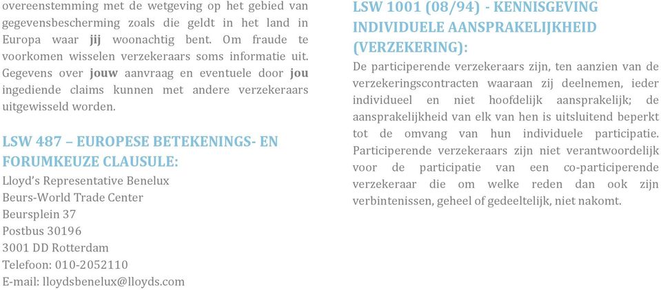 LSW 487 EUROPESE BETEKENINGS- EN FORUMKEUZE CLAUSULE: Lloyd s Representative Benelux Beurs- World Trade Center Beursplein 37 Postbus 30196 3001 DD Rotterdam Telefoon: 010-2052110 E- mail: