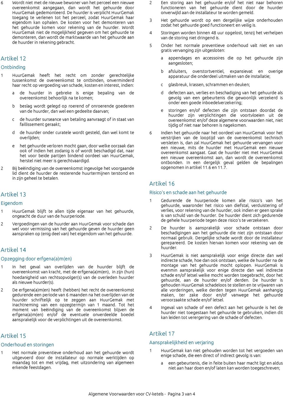 Artikl 12 Ontbining 1 HuurGmk hft ht rht om zonr grhtlijk tussnkomst ovrnkomst t ontbinn, onvrminr hr rht op vrgoing vn sh, kostn n intrst, inin: huurr in gbrk is nig bpling vn ovrnkomst bhoorlijk n