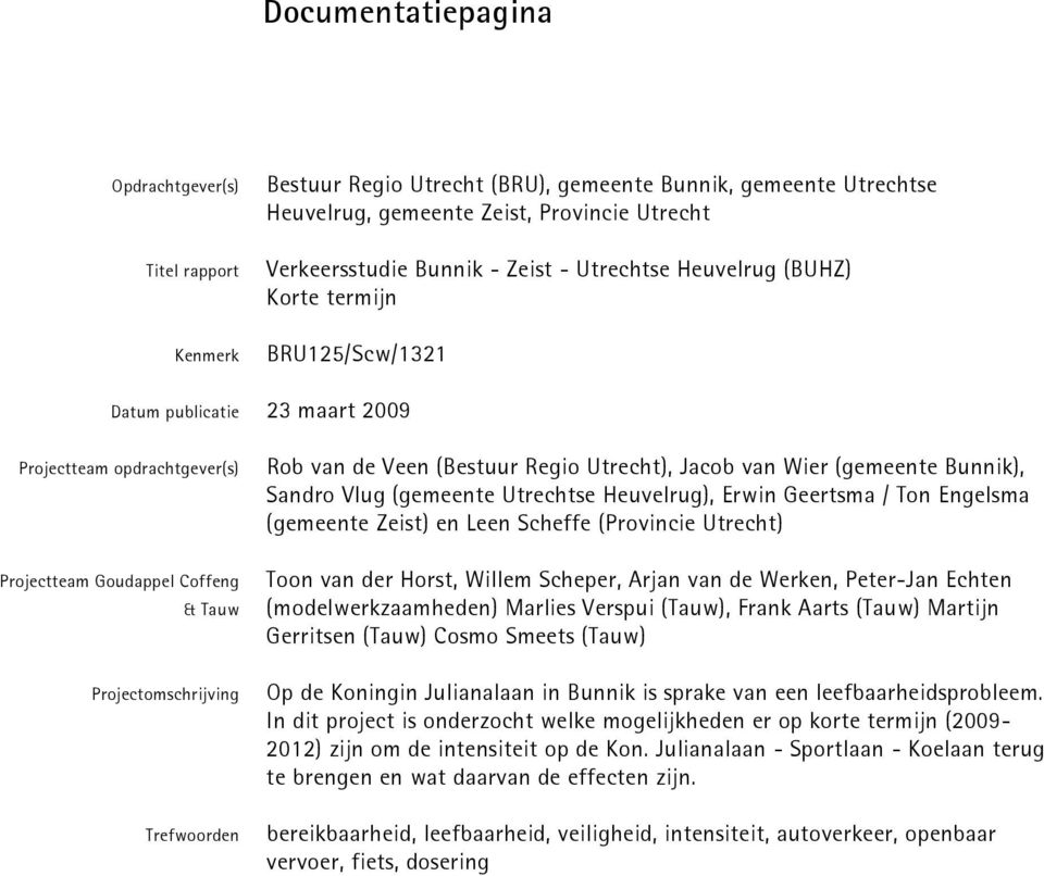 (Bestuur Regio Utrecht), Jacob van Wier (gemeente Bunnik), Sandro Vlug (gemeente Utrechtse Heuvelrug), Erwin Geertsma / Ton Engelsma (gemeente Zeist) en Leen Scheffe (Provincie Utrecht) Toon van der