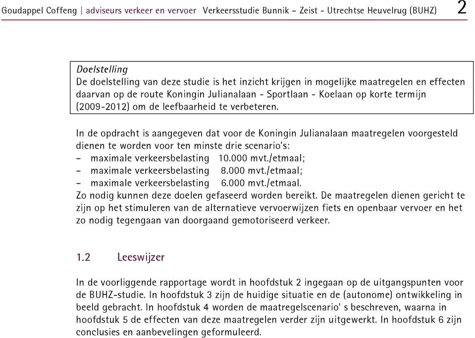 In de opdracht is aangegeven dat voor de Koningin Julianalaan maatregelen voorgesteld dienen te worden voor ten minste drie scenario s: maximale verkeersbelasting 1. mvt.