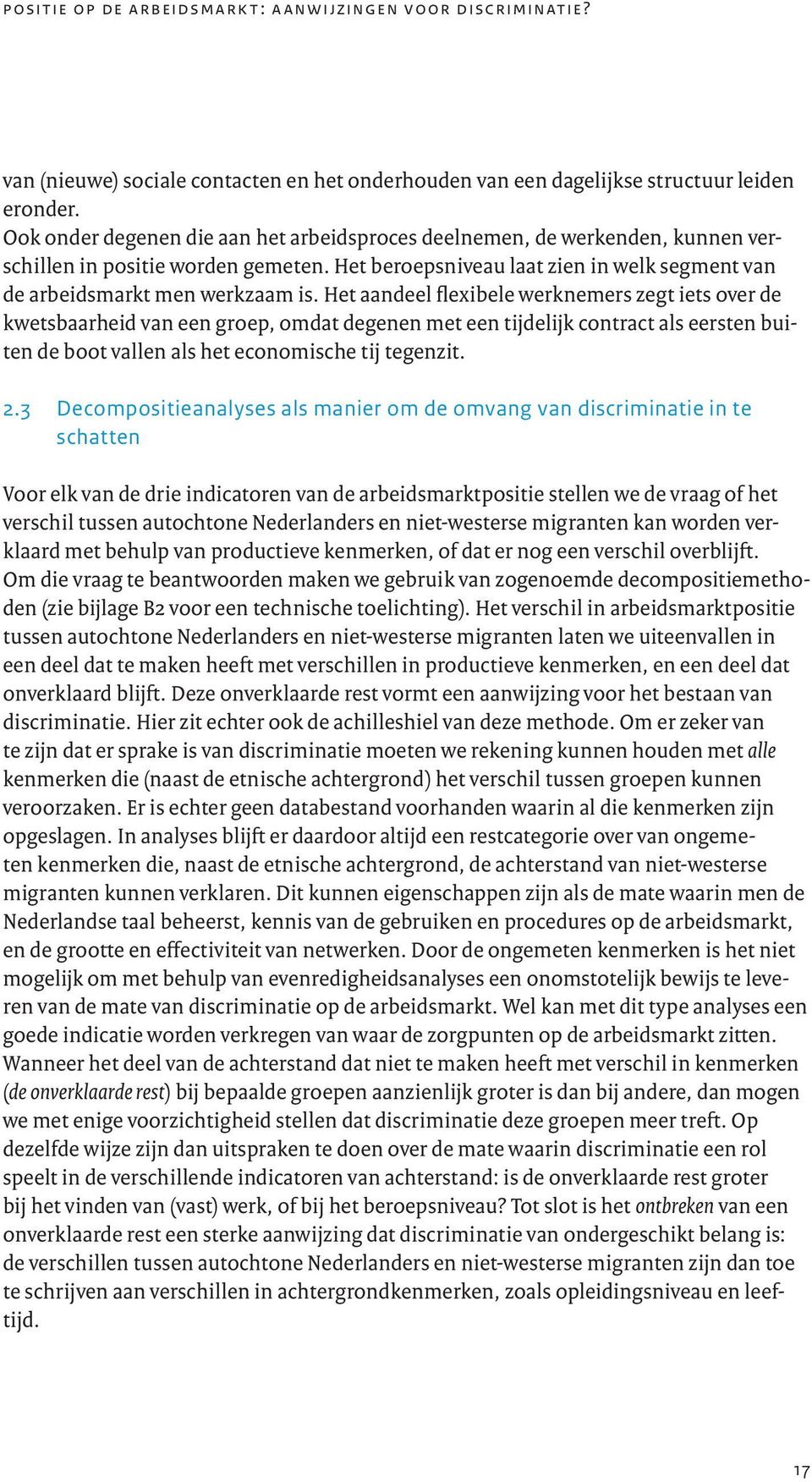 Het aandeel flexibele werknemers zegt iets over de kwetsbaarheid van een groep, omdat degenen met een tijdelijk contract als eersten buiten de boot vallen als het economische tij tegenzit. 2.