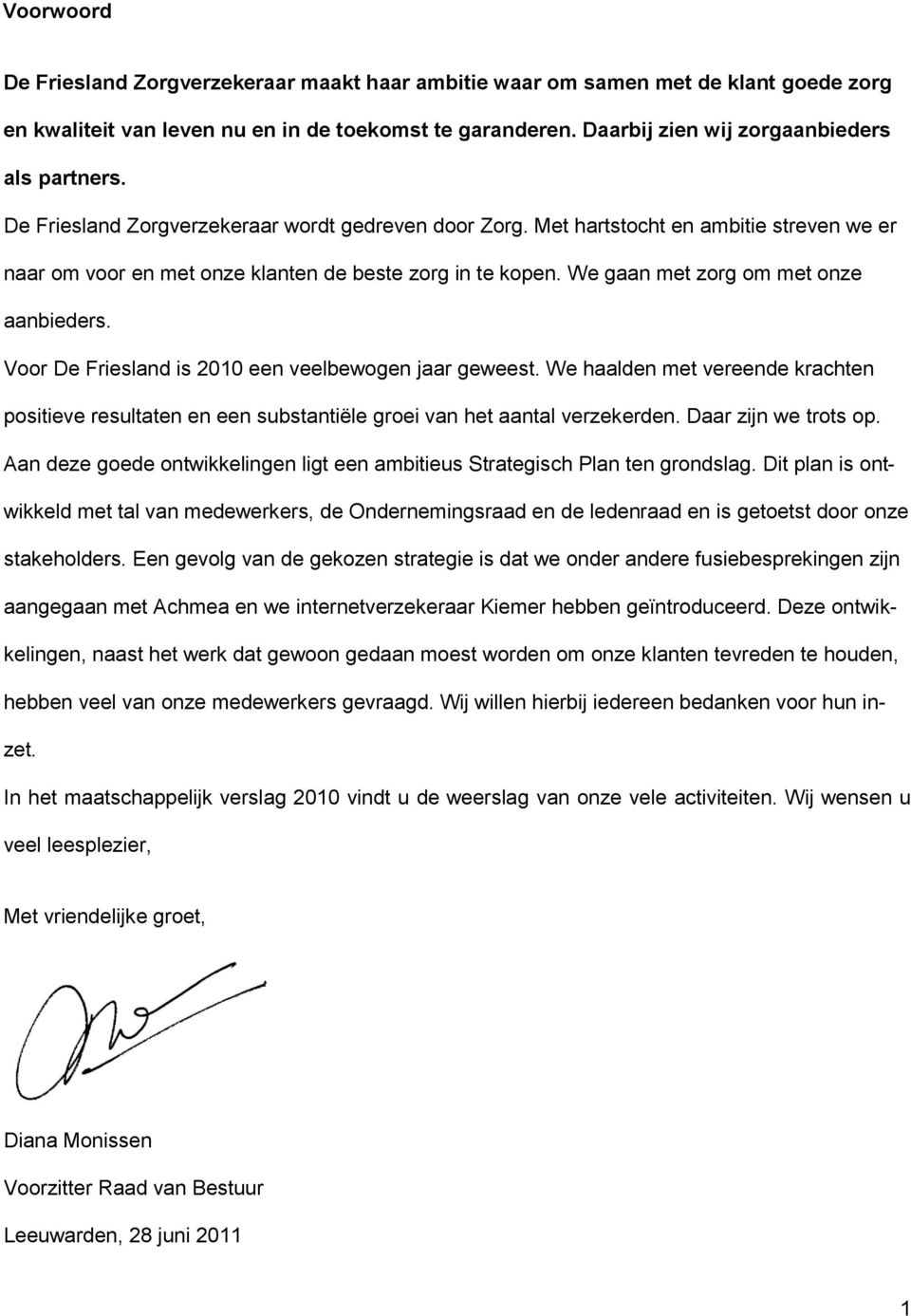 Voor De Friesland is 2010 een veelbewogen jaar geweest. We haalden met vereende krachten positieve resultaten en een substantiële groei van het aantal verzekerden. Daar zijn we trots op.