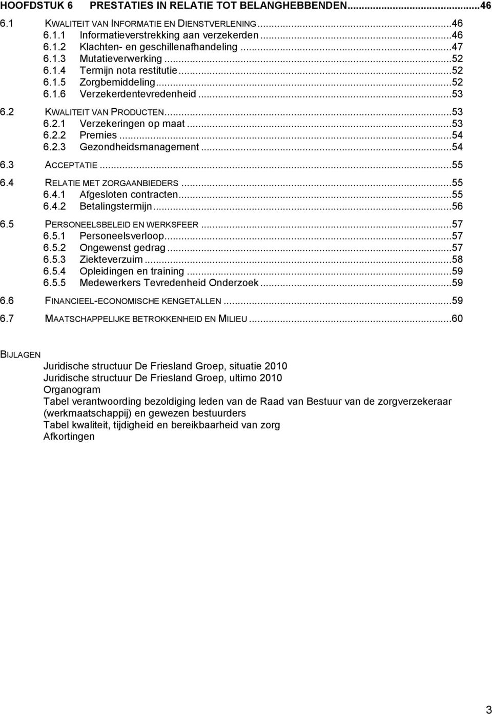 ..54 6.2.3 Gezondheidsmanagement...54 6.3 ACCEPTATIE...55 6.4 RELATIE MET ZORGAANBIEDERS...55 6.4.1 Afgesloten contracten...55 6.4.2 Betalingstermijn...56 6.5 PERSONEELSBELEID EN WERKSFEER...57 6.5.1 Personeelsverloop.