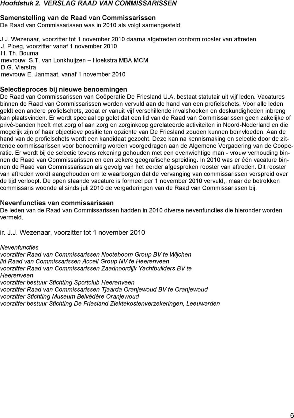 Vierstra mevrouw E. Janmaat, vanaf 1 november 2010 Selectieproces bij nieuwe benoemingen De Raad van Commissarissen van Coöperatie De Friesland U.A. bestaat statutair uit vijf leden.