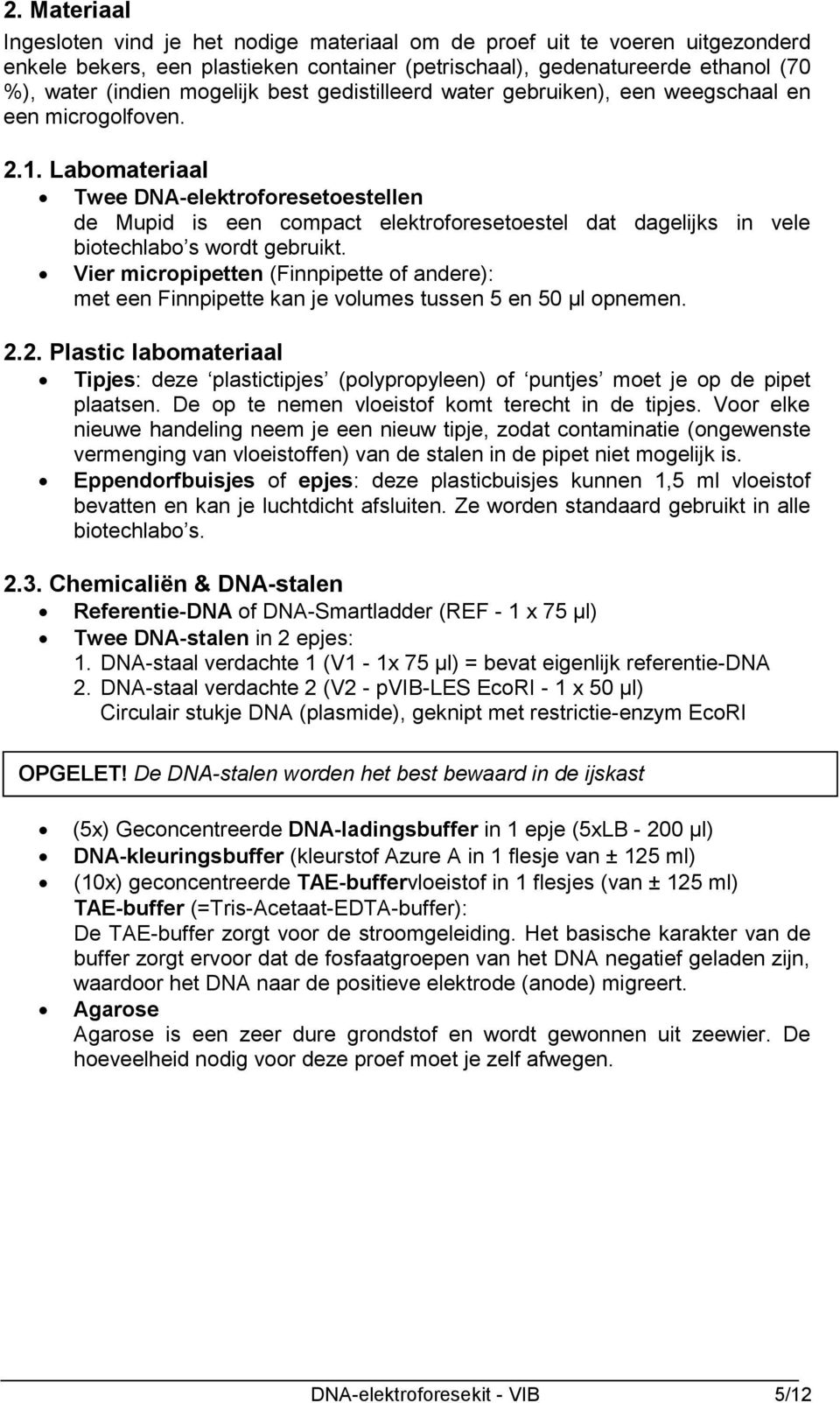 Labomateriaal Twee DNA-elektroforesetoestellen de Mupid is een compact elektroforesetoestel dat dagelijks in vele biotechlabo s wordt gebruikt.