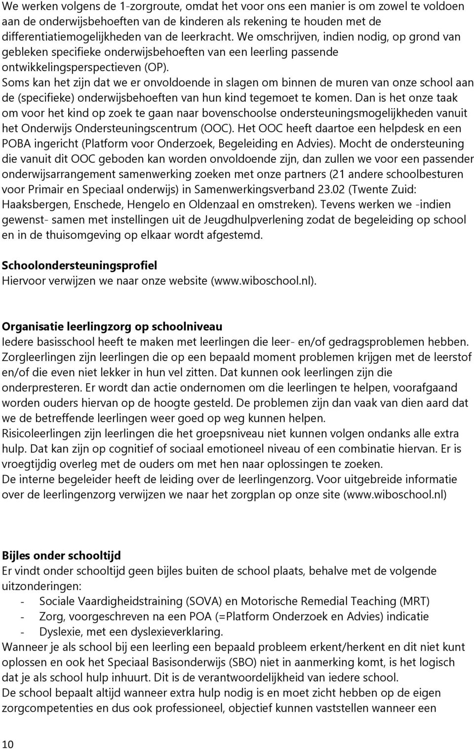 Soms kan het zijn dat we er onvoldoende in slagen om binnen de muren van onze school aan de (specifieke) onderwijsbehoeften van hun kind tegemoet te komen.