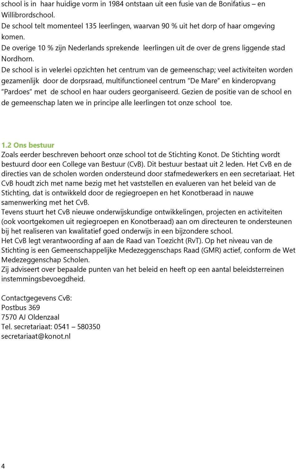 De school is in velerlei opzichten het centrum van de gemeenschap; veel activiteiten worden gezamenlijk door de dorpsraad, multifunctioneel centrum De Mare en kinderopvang Pardoes met de school en