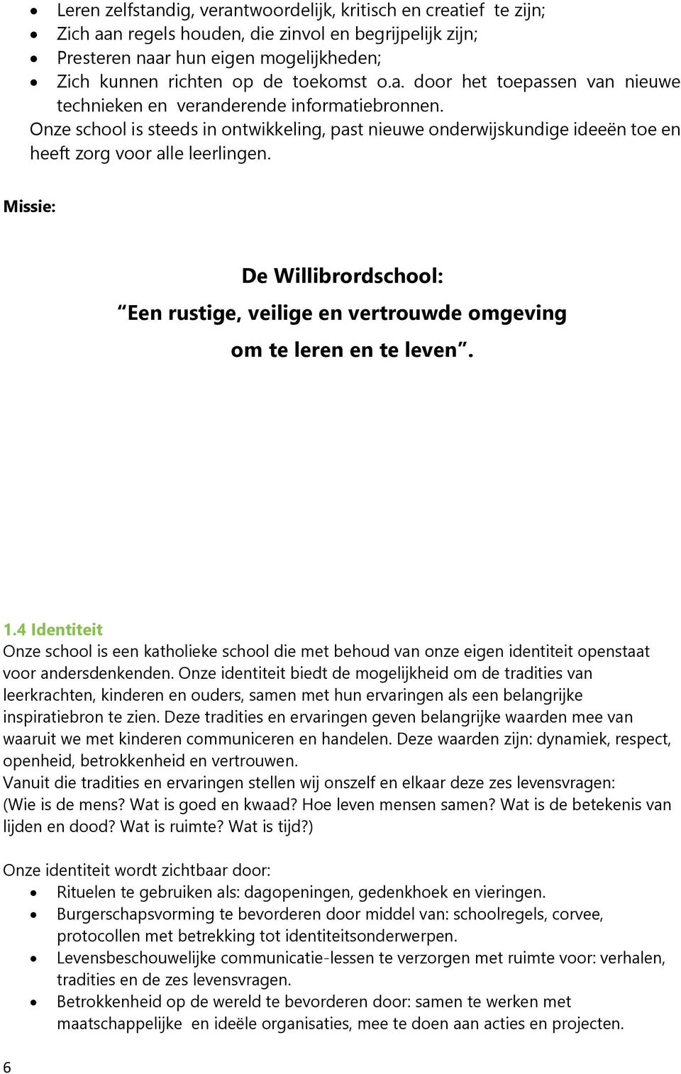 Missie: De Willibrordschool: Een rustige, veilige en vertrouwde omgeving om te leren en te leven. 1.