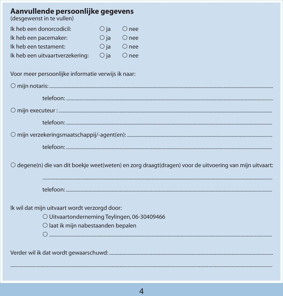 .. p mijn executeur :... telefoon:... p mijn verzekeringsmaatschappij/-agent(en):... telefoon:... p degene(n) die van dit boekje weet(weten) en zorg draagt(dragen) voor de uitvoering van mijn uitvaart:.