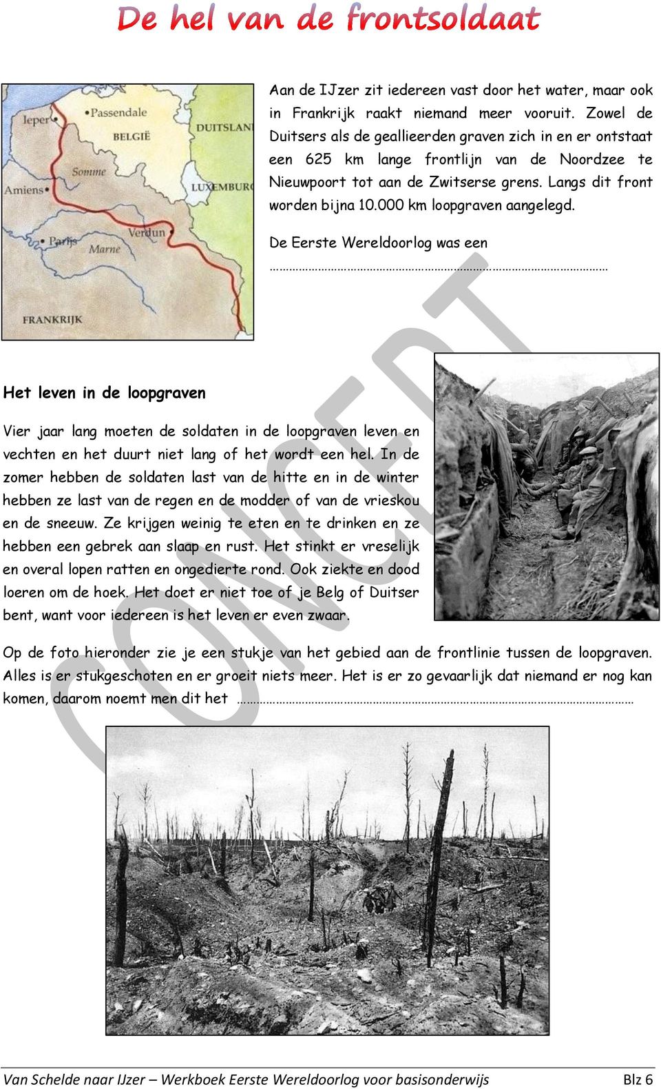 000 km loopgraven aangelegd. De Eerste Wereldoorlog was een Het leven in de loopgraven Vier jaar lang moeten de soldaten in de loopgraven leven en vechten en het duurt niet lang of het wordt een hel.