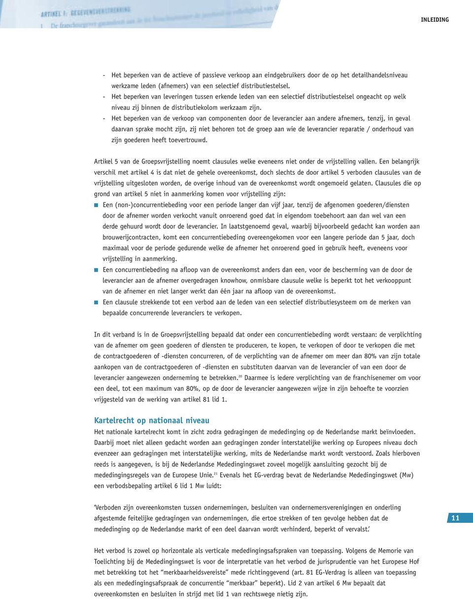 - Het beperken van de verkoop van componenten door de leverancier aan andere afnemers, tenzij, in geval daarvan sprake mocht zijn, zij niet behoren tot de groep aan wie de leverancier reparatie /
