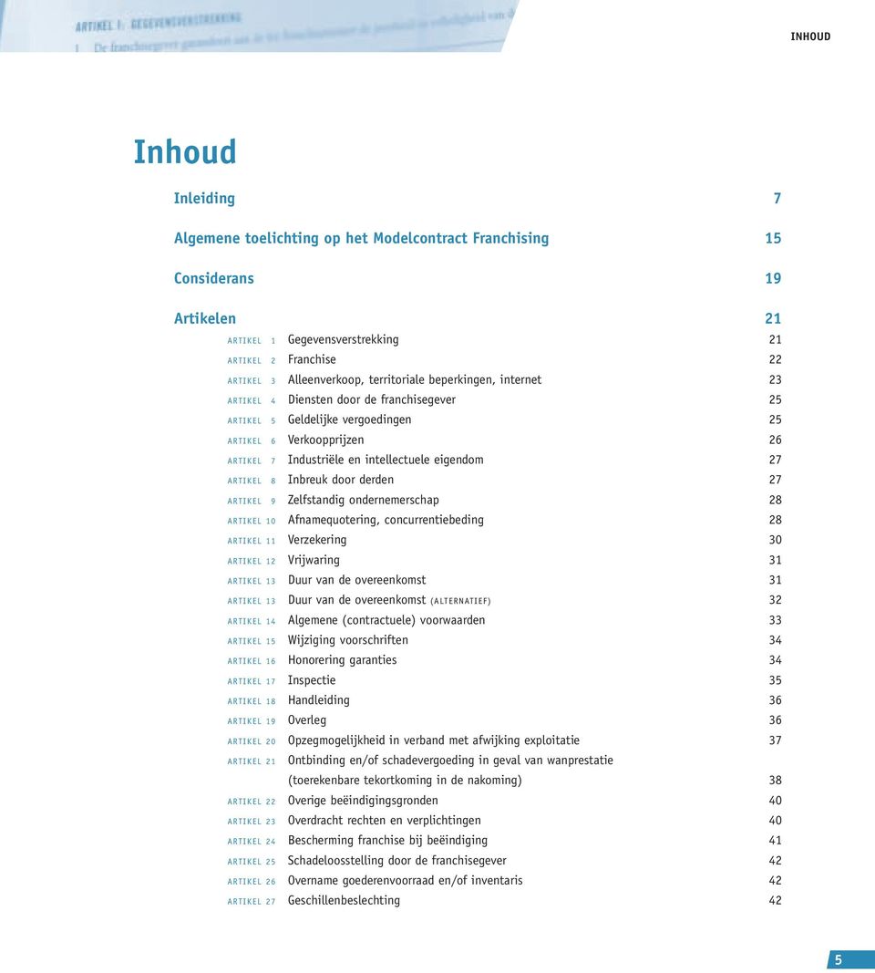 intellectuele eigendom 27 ARTIKEL 8 Inbreuk door derden 27 ARTIKEL 9 Zelfstandig ondernemerschap 28 ARTIKEL 10 Afnamequotering, concurrentiebeding 28 ARTIKEL 11 Verzekering 30 ARTIKEL 12 Vrijwaring