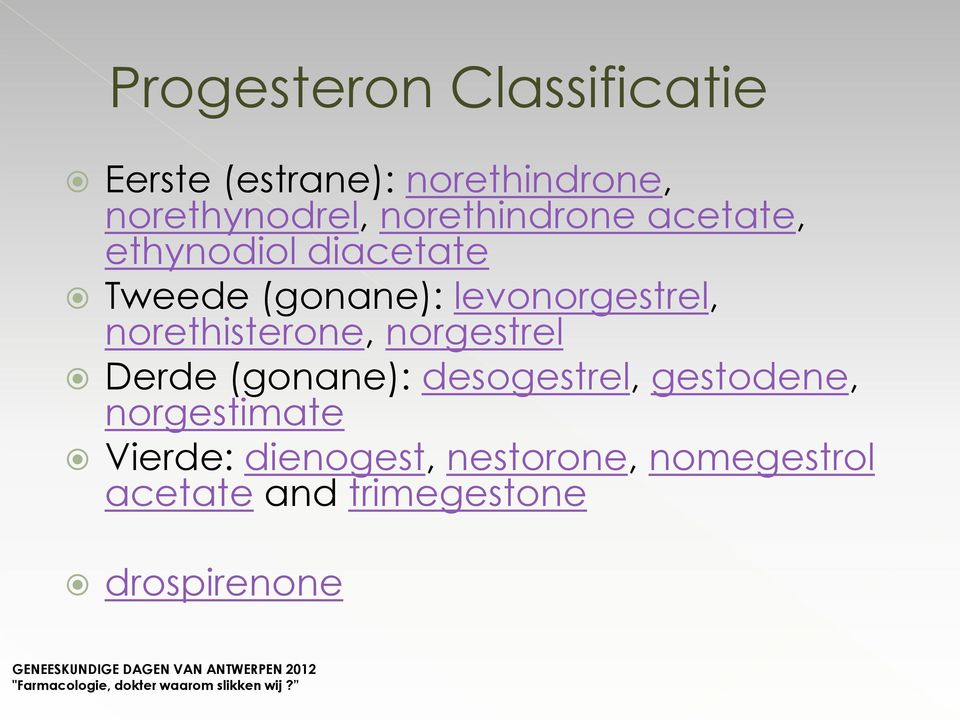 norethisterone, norgestrel Derde (gonane): desogestrel, gestodene,