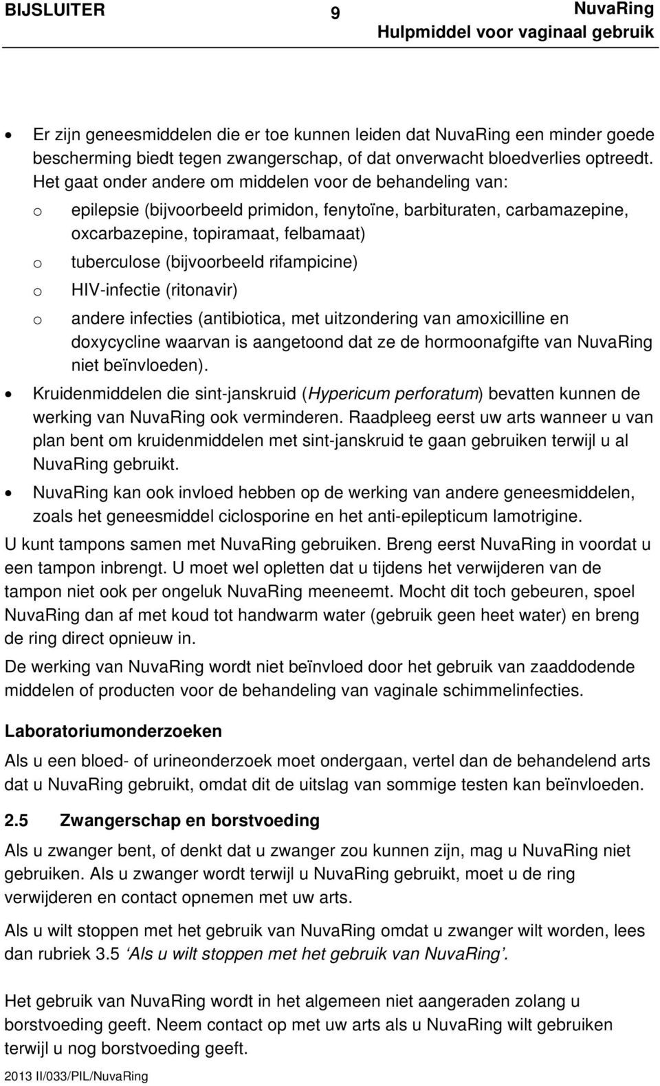 (bijvoorbeeld rifampicine) HIV-infectie (ritonavir) andere infecties (antibiotica, met uitzondering van amoxicilline en doxycycline waarvan is aangetoond dat ze de hormoonafgifte van niet