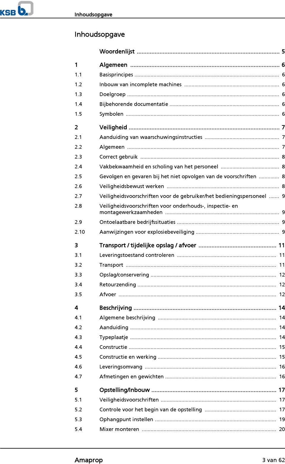 .. 8 2.6 Veiligheidsbewust werken... 8 2.7 Veiligheidsvoorschriften voor de gebruiker/het bedieningspersoneel... 9 2.8 Veiligheidsvoorschriften voor onderhouds-, inspectie- en montagewerkzaamheden.