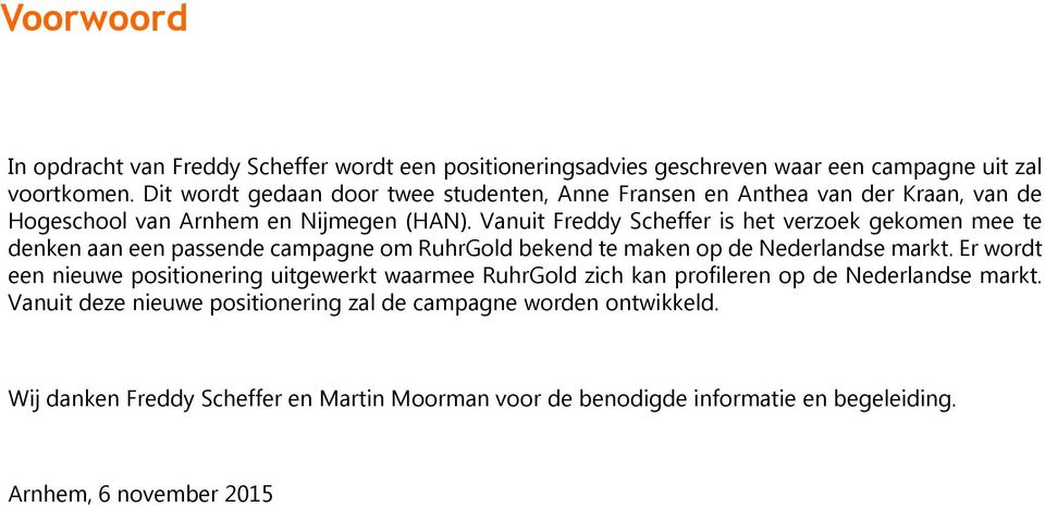 Vanuit Freddy Scheffer is het verzoek gekomen mee te denken aan een passende campagne om RuhrGold bekend te maken op de Nederlandse markt.