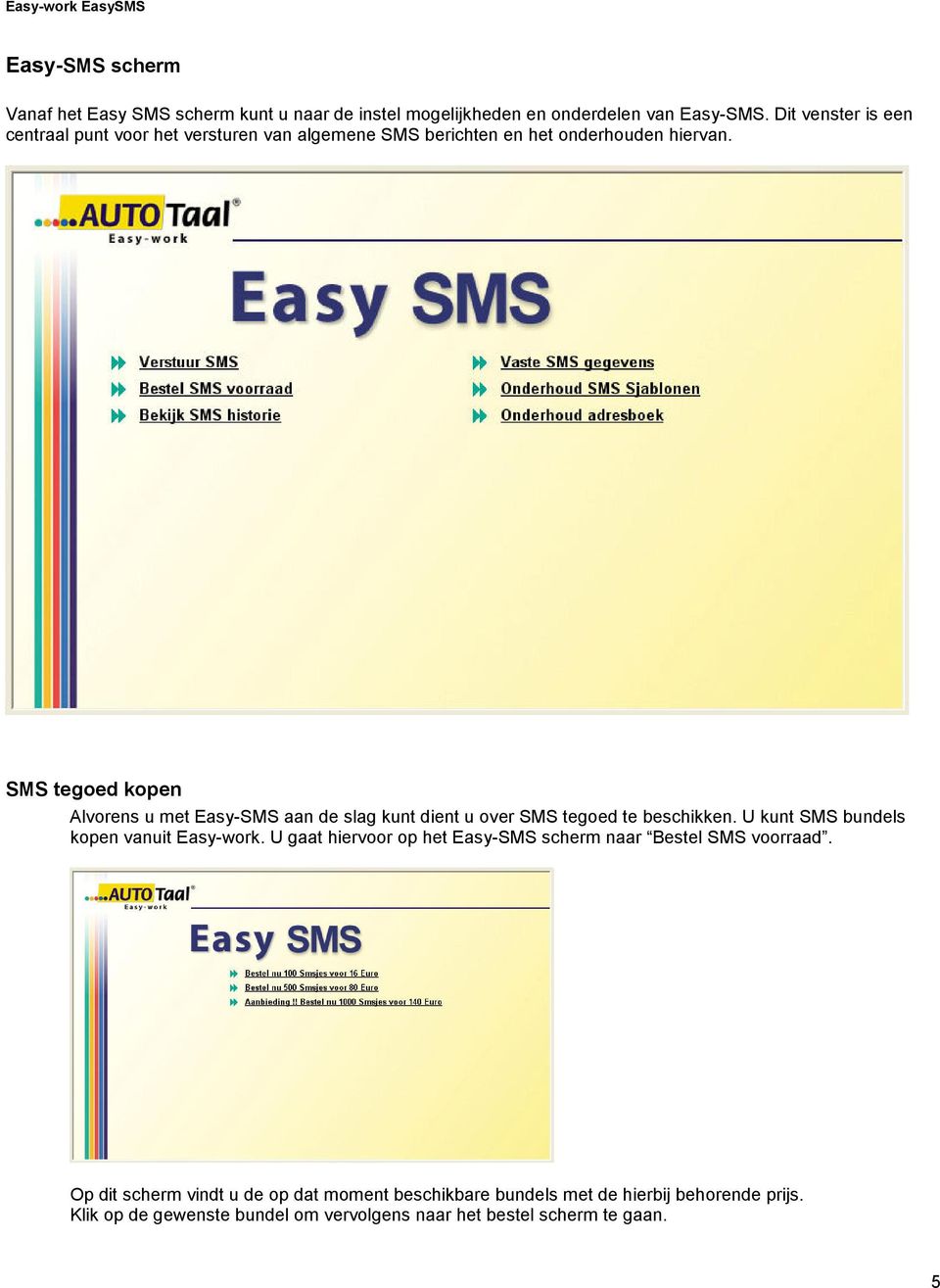 SMS tegoed kopen Alvorens u met Easy-SMS aan de slag kunt dient u over SMS tegoed te beschikken. U kunt SMS bundels kopen vanuit Easy-work.