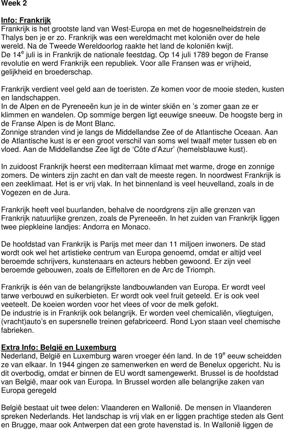 Voor alle Fransen was er vrijheid, gelijkheid en broederschap. Frankrijk verdient veel geld aan de toeristen. Ze komen voor de mooie steden, kusten en landschappen.