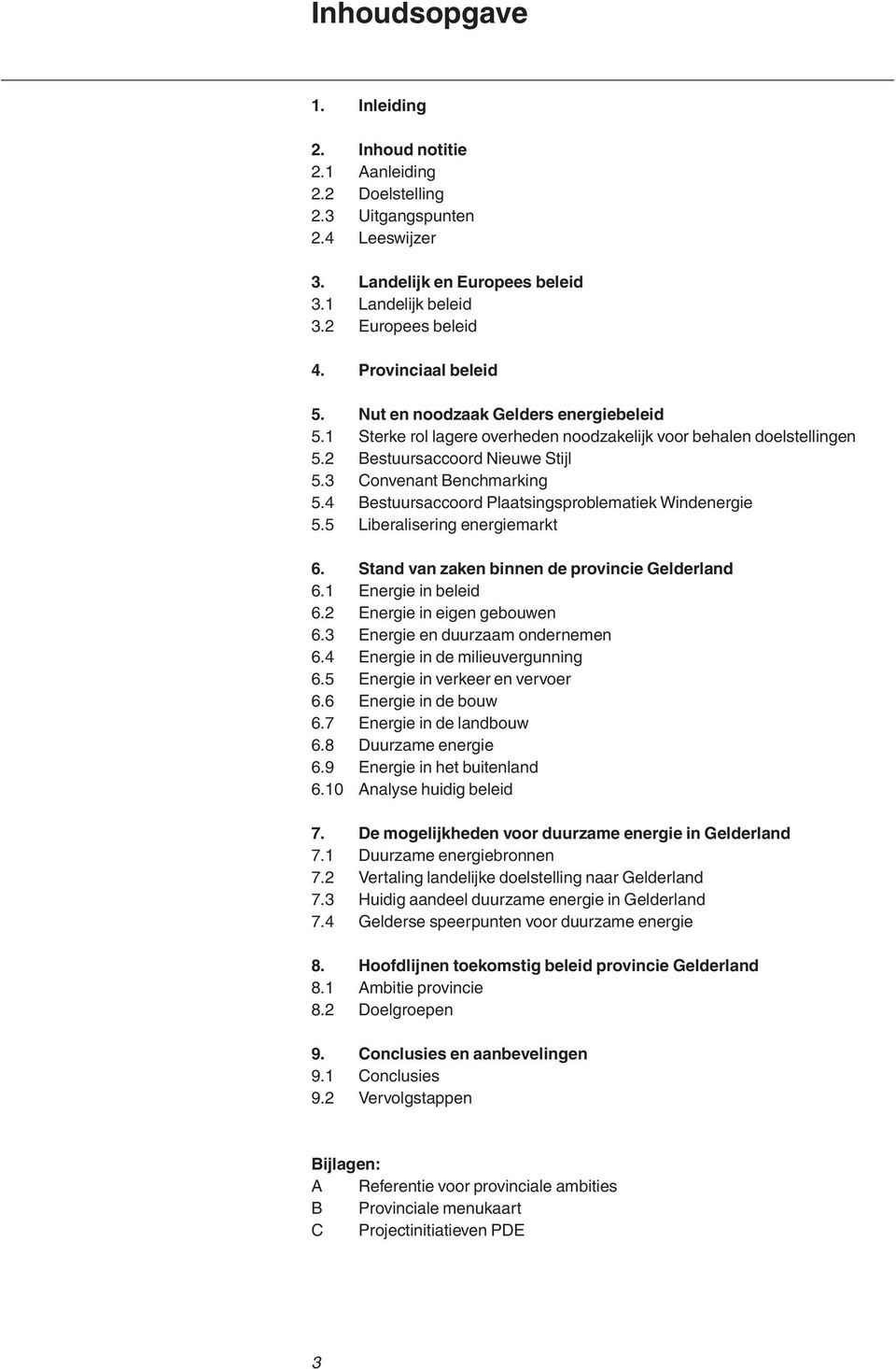 4 Bestuursaccoord Plaatsingsproblematiek Windenergie 5.5 Liberalisering energiemarkt 6. Stand van zaken binnen de provincie Gelderland 6.1 Energie in beleid 6.2 Energie in eigen gebouwen 6.