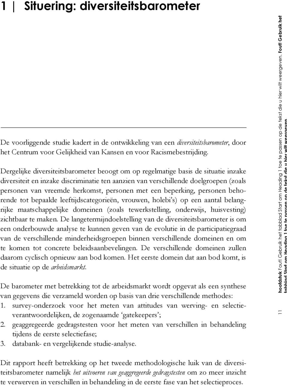 personen met een beperking, personen behorende tot bepaalde leeftijdscategorieën, vrouwen, holebi s) op een aantal belangrijke maatschappelijke domeinen (zoals tewerkstelling, onderwijs, huisvesting)