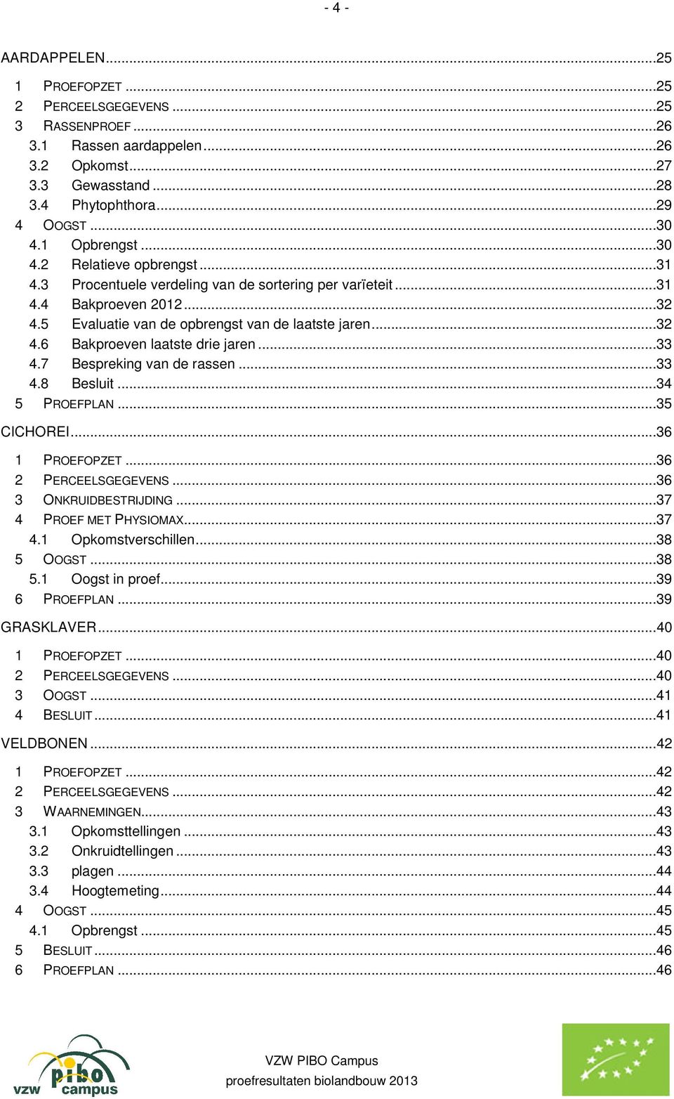 ..33 4.7 Bespreking van de rassen...33 4.8 Besluit...34 5 PROEFPLAN...35 CICHOREI...36 1 PROEFOPZET...36 2 PERCEELSGEGEVENS...36 3 ONKRUIDBESTRIJDING...37 4 PROEF MET PHYSIOMAX...37 4.1 Opkomstverschillen.