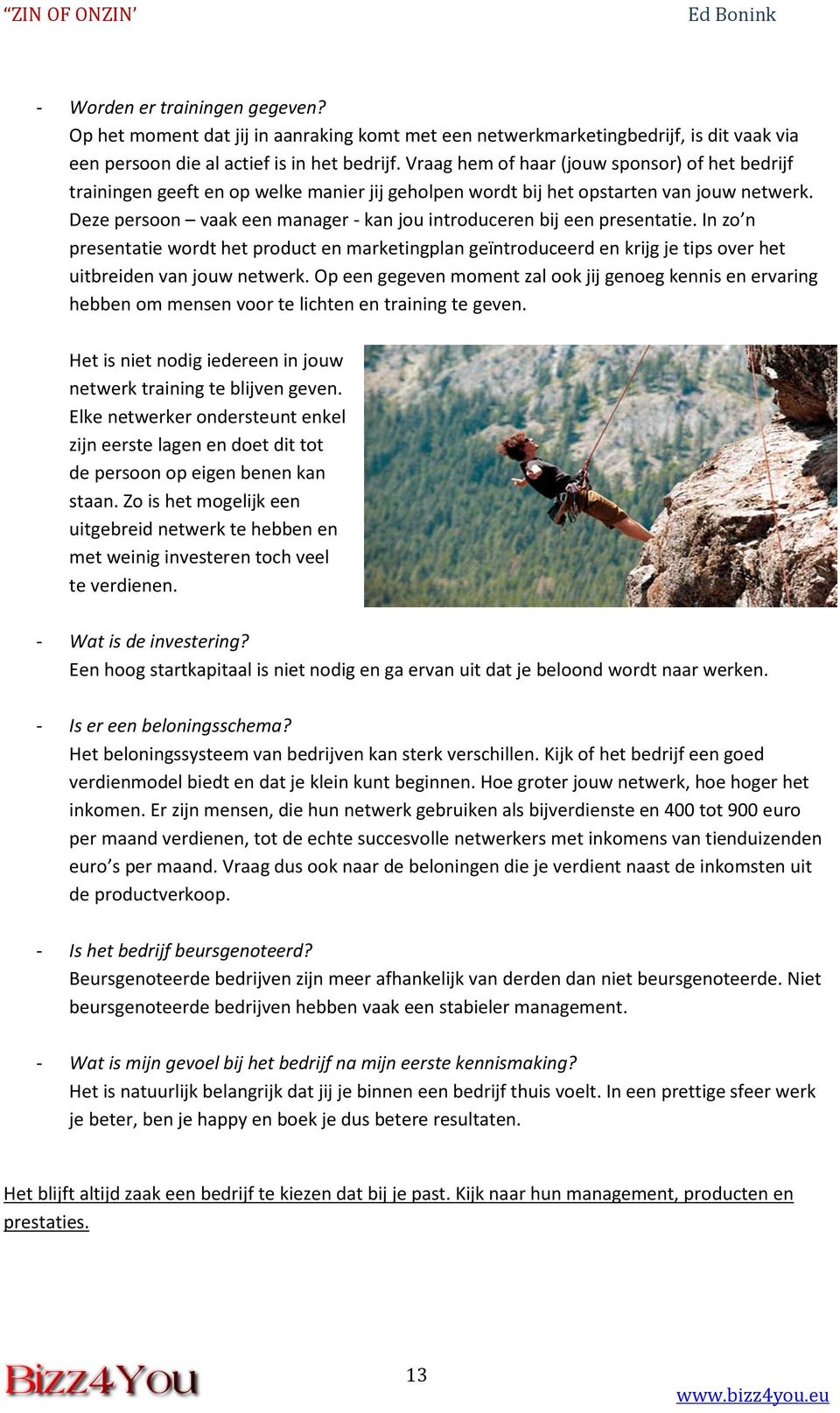 Deze persoon vaak een manager - kan jou introduceren bij een presentatie. In zo n presentatie wordt het product en marketingplan geïntroduceerd en krijg je tips over het uitbreiden van jouw netwerk.