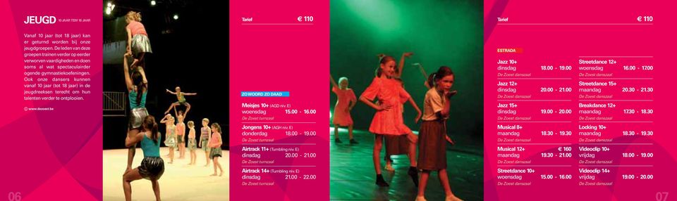 Ook onze dansers kunnen vanaf 10 jaar (tot 18 jaar) in de jeugdreeksen terecht om hun talenten verder te ontplooien. ZO WOORD ZO DAAD Jazz 10+ dinsdag 18.00-19.00 Jazz 12+ dinsdag 20.00-21.