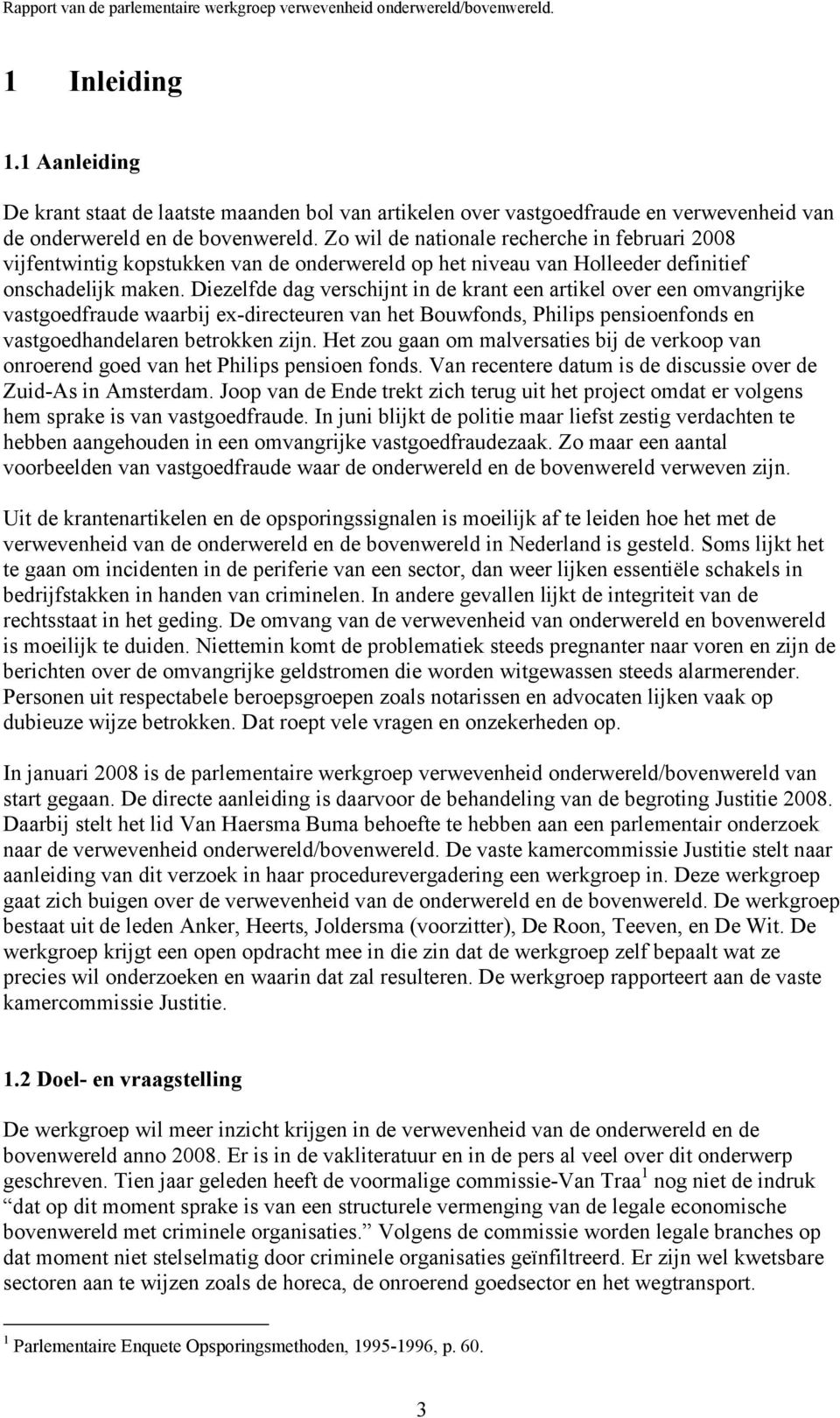 Diezelfde dag verschijnt in de krant een artikel over een omvangrijke vastgoedfraude waarbij ex-directeuren van het Bouwfonds, Philips pensioenfonds en vastgoedhandelaren betrokken zijn.