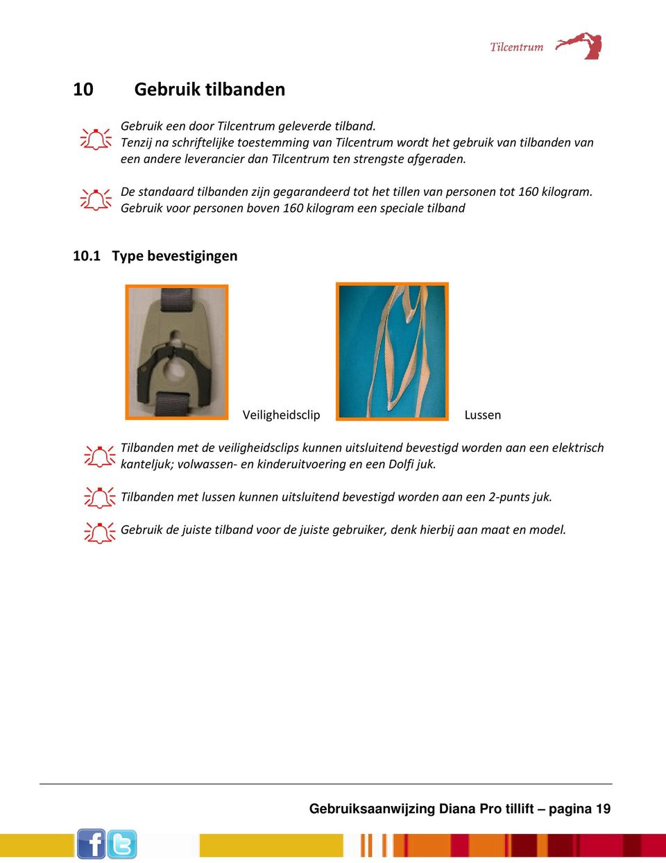 De standaard tilbanden zijn gegarandeerd tot het tillen van personen tot 160 kilogram. Gebruik voor personen boven 160 kilogram een speciale tilband 10.