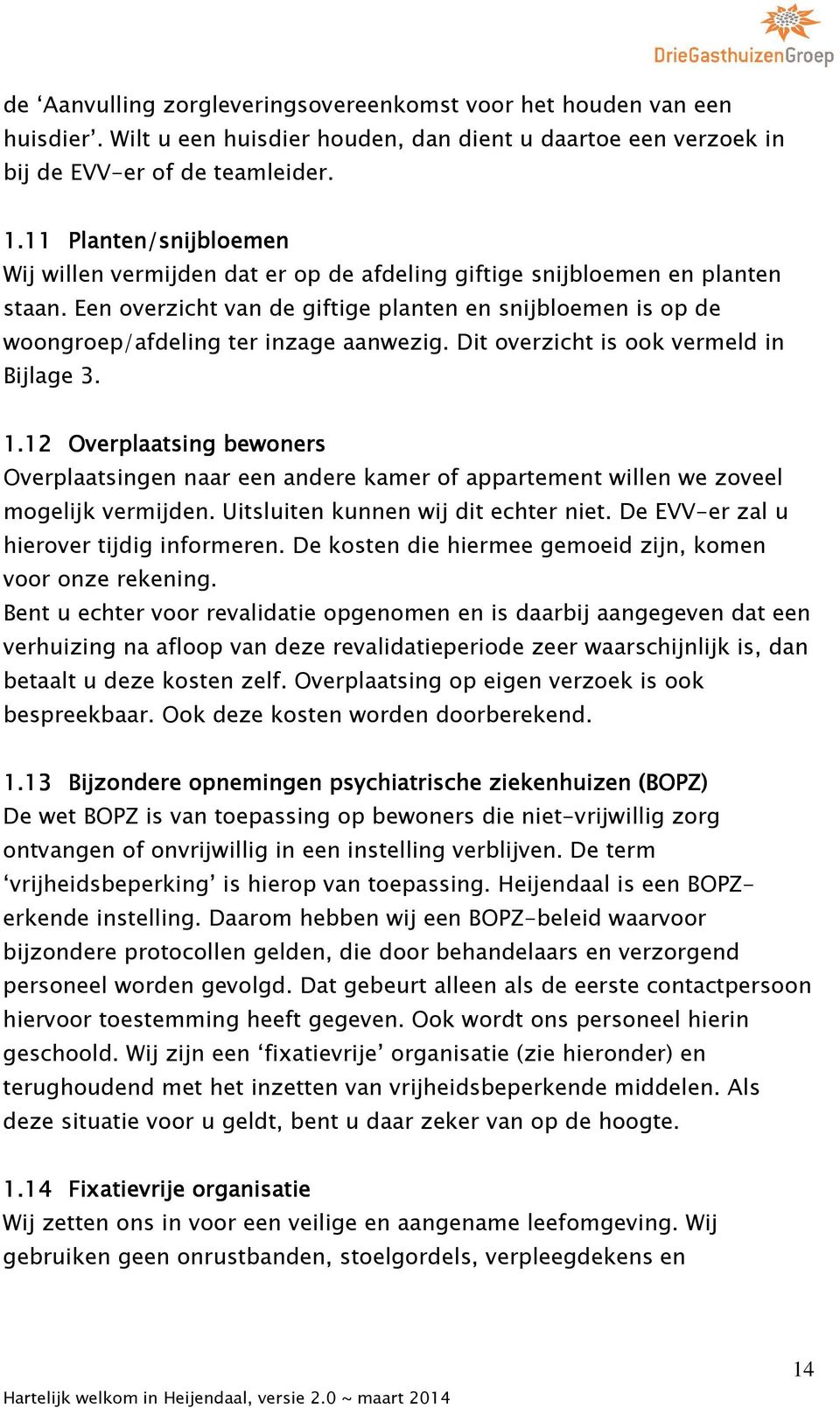 Een overzicht van de giftige planten en snijbloemen is op de woongroep/afdeling ter inzage aanwezig. Dit overzicht is ook vermeld in Bijlage 3. 1.