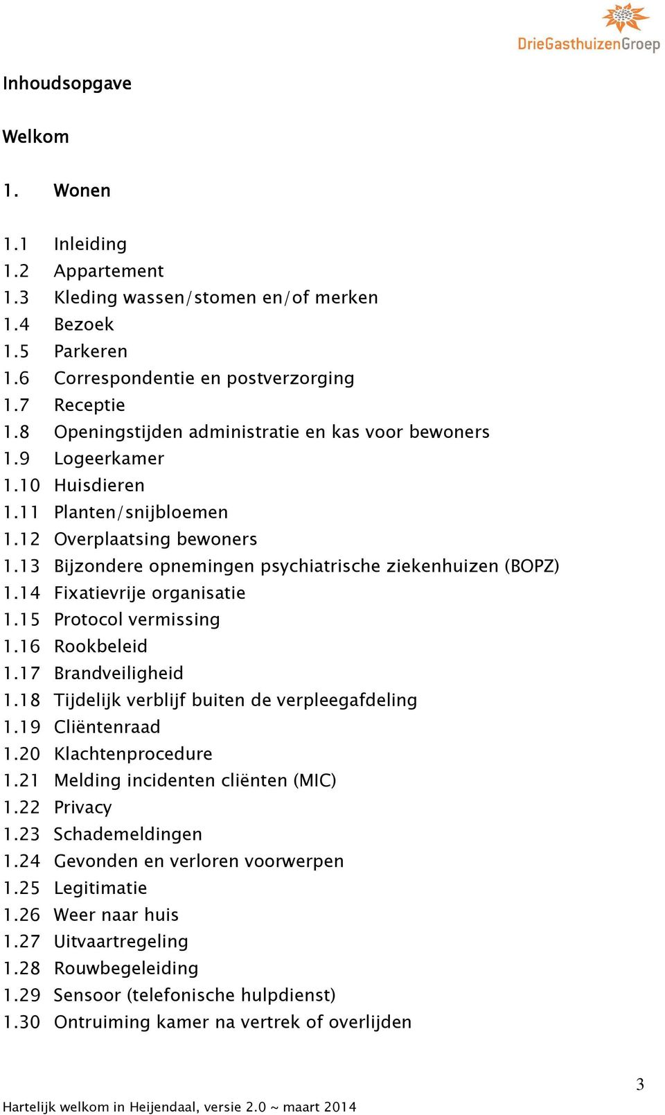 13 Bijzondere opnemingen psychiatrische ziekenhuizen (BOPZ) 1.14 Fixatievrije organisatie 1.15 Protocol vermissing 1.16 Rookbeleid 1.17 Brandveiligheid 1.