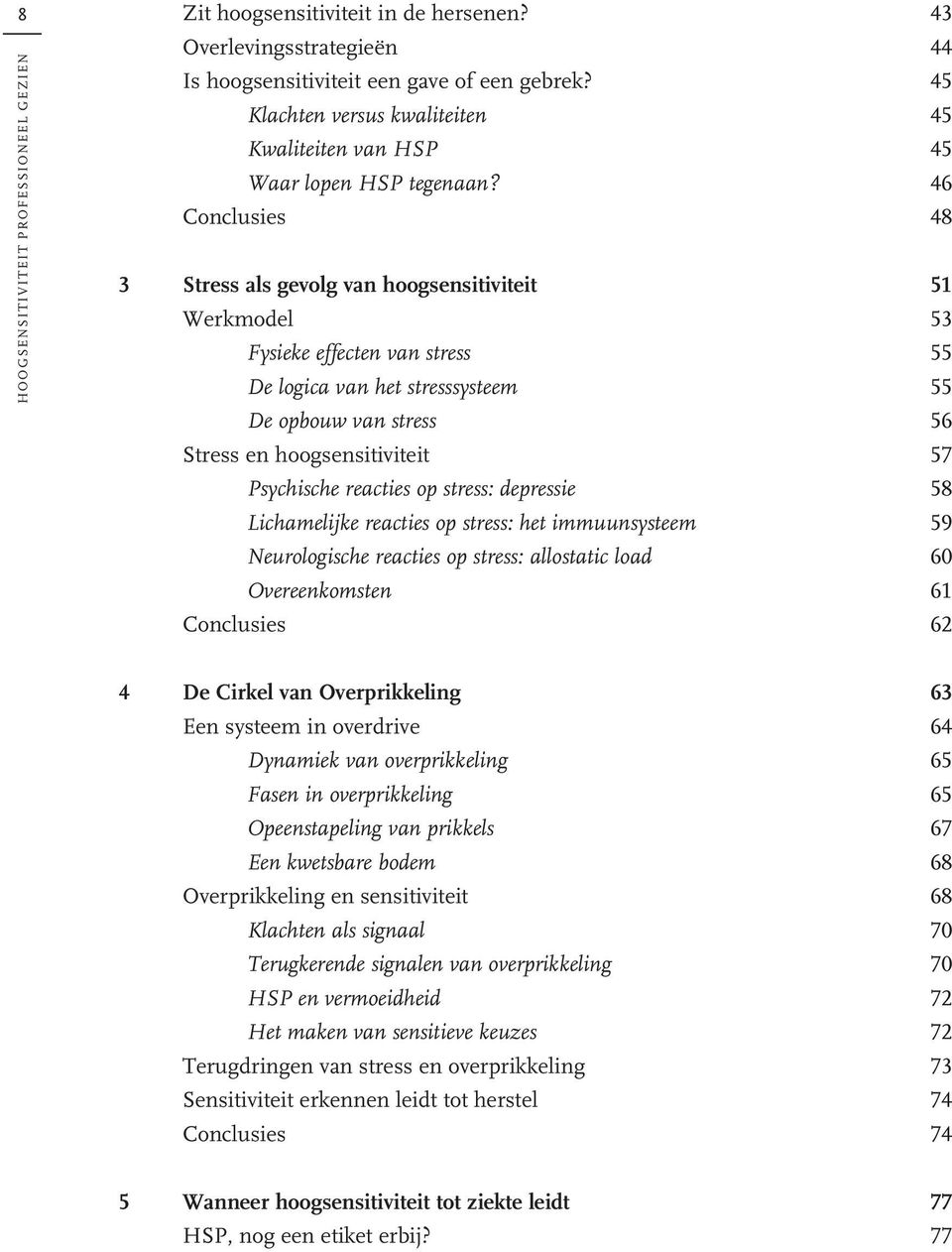 46 Conclusies 48 3 Stress als gevolg van hoogsensitiviteit 51 Werkmodel 53 Fysieke effecten van stress 55 De logica van het stresssysteem 55 De opbouw van stress 56 Stress en hoogsensitiviteit 57