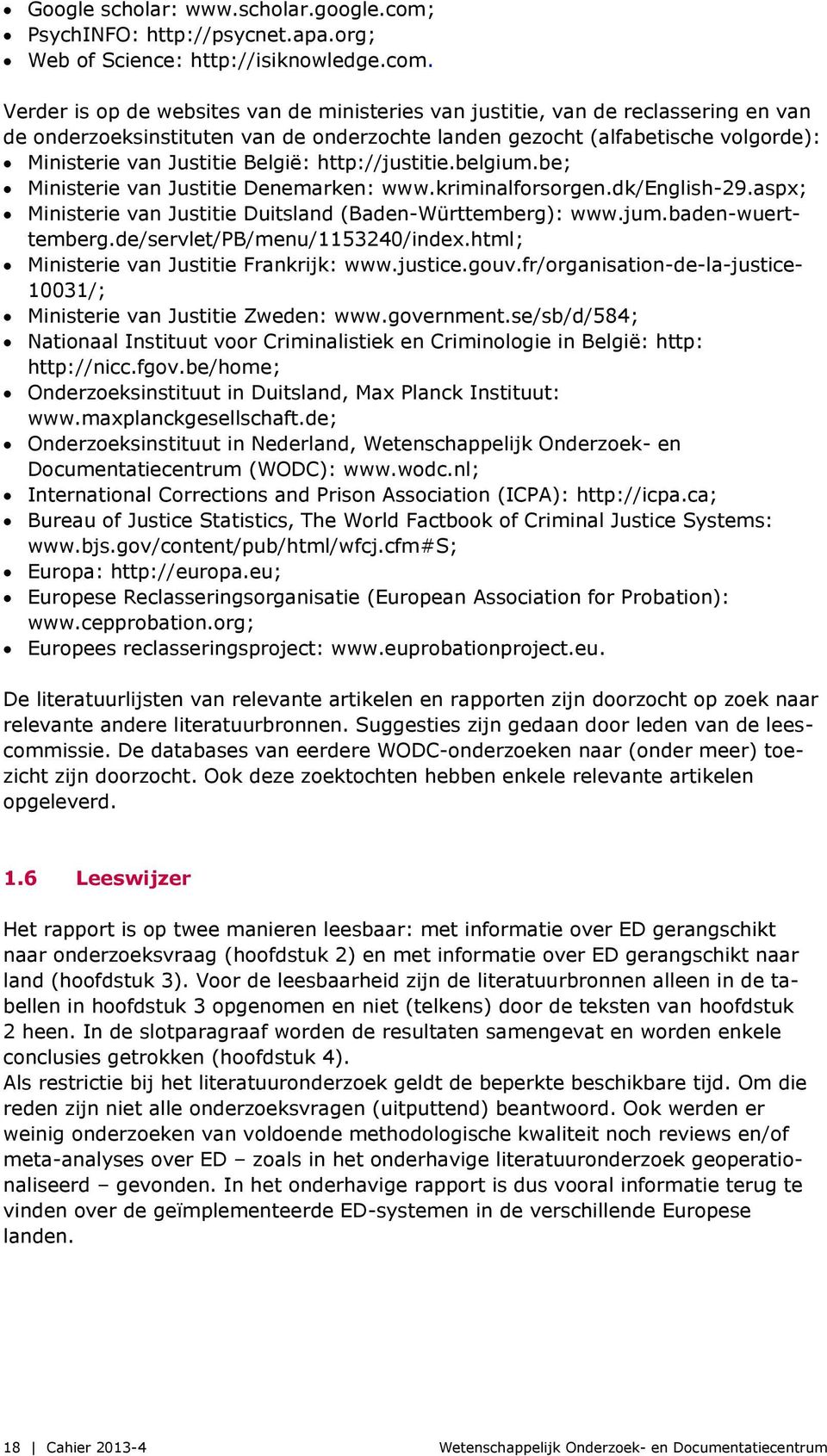 Verder is op de websites van de ministeries van justitie, van de reclassering en van de onderzoeksinstituten van de onderzochte landen gezocht (alfabetische volgorde): Ministerie van Justitie België: