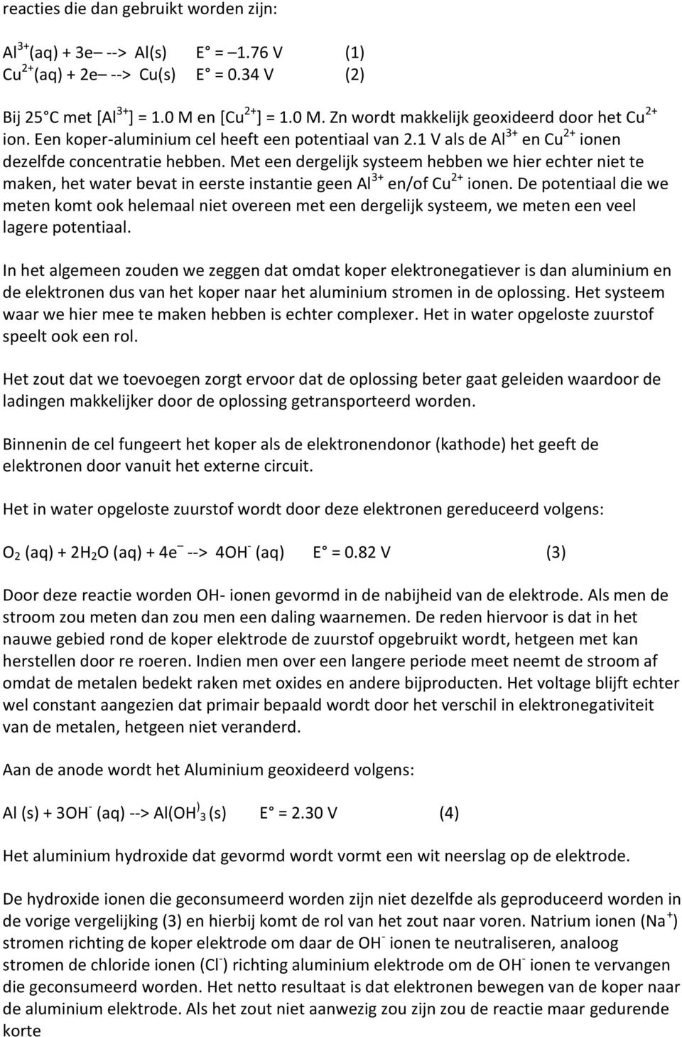 Met een dergelijk systeem hebben we hier echter niet te maken, het water bevat in eerste instantie geen Al 3+ en/of Cu 2+ ionen.