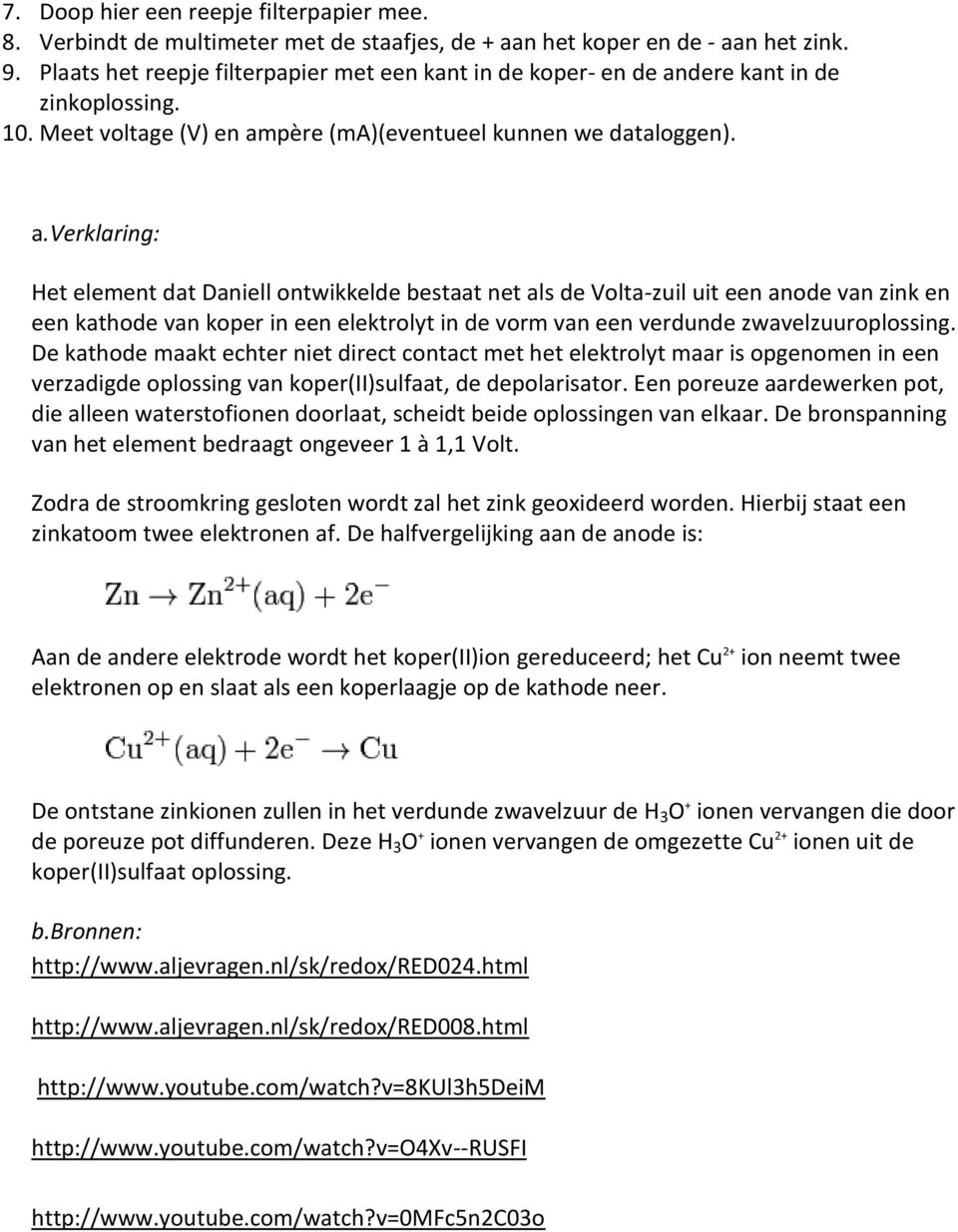 dere kant in de zinkoplossing. 10. Meet voltage (V) en am