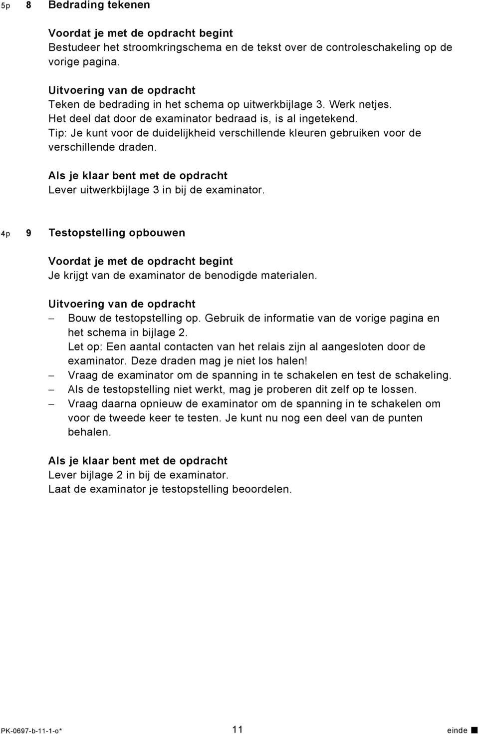 Tip: Je kunt voor de duidelijkheid verschillende kleuren gebruiken voor de verschillende draden. Lever uitwerkbijlage 3 in bij de examinator.