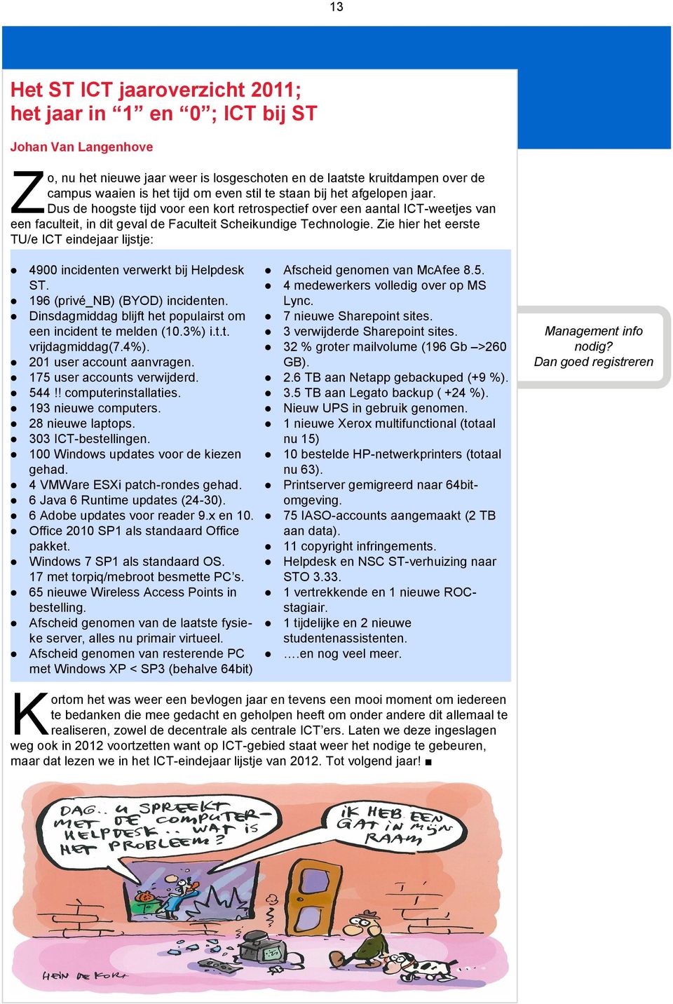 Zie hier het eerste TU/e ICT eindejaar lijstje: 4900 incidenten verwerkt bij Helpdesk ST. 196 (privé_nb) (BYOD) incidenten. Dinsdagmiddag blijft het populairst om een incident te melden (10.3%) i.t.t. vrijdagmiddag(7.