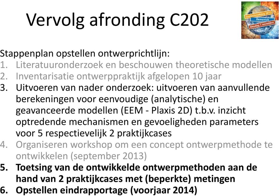 Uitvoeren van nader onderzoek: uitvoeren van aanvullende berekeningen voor eenvoudige (analytische) en geavanceerde modellen (EEM - Plaxis 2D) t.b.v. inzicht optredende mechanismen en gevoeligheden parameters voor 5 respectievelijk 2 praktijkcases 4.