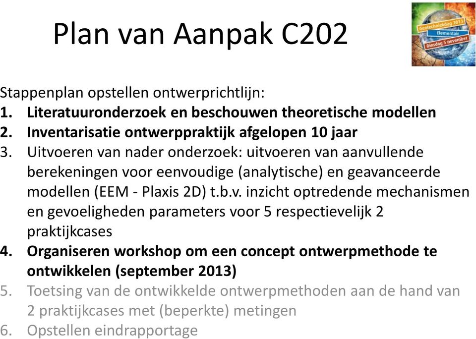 Uitvoeren van nader onderzoek: uitvoeren van aanvullende berekeningen voor eenvoudige (analytische) en geavanceerde modellen (EEM - Plaxis 2D) t.b.v. inzicht optredende mechanismen en gevoeligheden parameters voor 5 respectievelijk 2 praktijkcases 4.