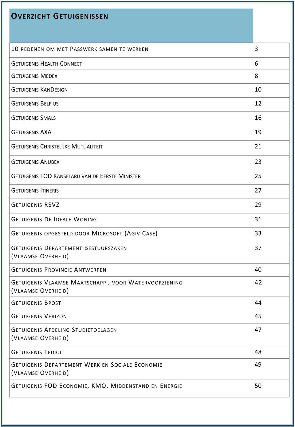 OPGESTELD DOOR MICROSOFT (AGIV CASE) 33 GETUIGENIS DEPARTEMENT BESTUURSZAKEN (VLAAMSE OVERHEID) 37 GETUIGENIS PROVINCIE ANTWERPEN 40 GETUIGENIS VLAAMSE MAATSCHAPPIJ VOOR WATERVOORZIENING (VLAAMSE