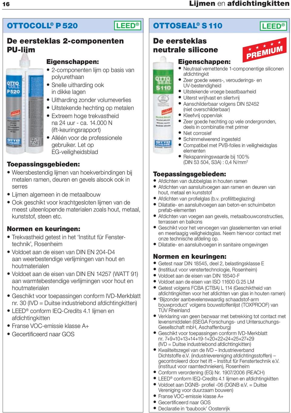 Let op EG-veiligheidsblad Weersbestendig lijmen van hoekverbindingen bij metalen ramen, deuren en gevels alsook ook in serres Lijmen algemeen in de metaalbouw Ook geschikt voor krachtgesloten lijmen