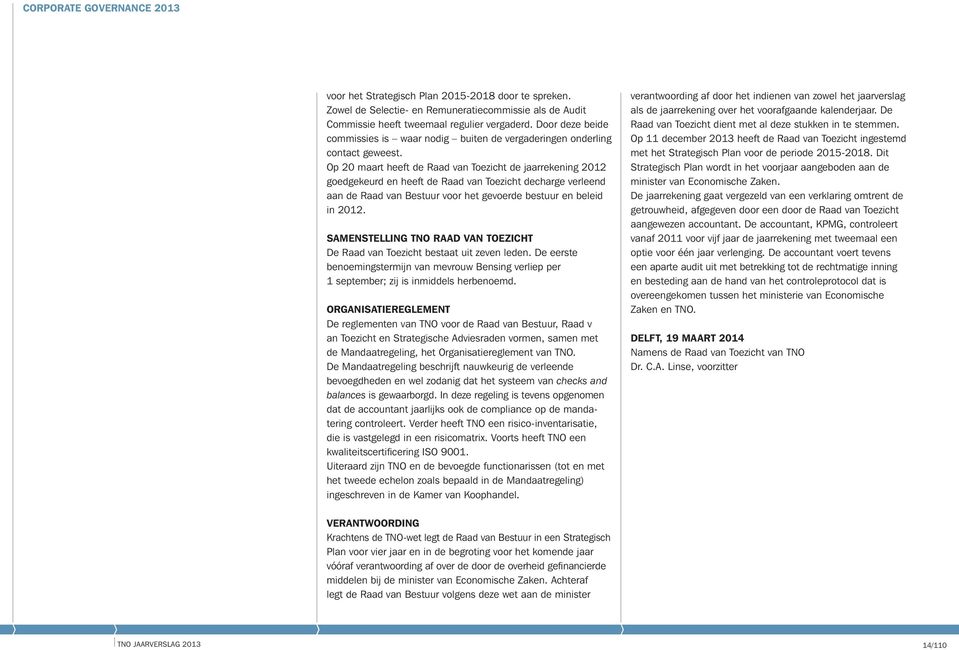 Op 20 maart heeft de Raad van Toezicht de jaarrekening 2012 goedgekeurd en heeft de Raad van Toezicht decharge verleend aan de Raad van Bestuur voor het gevoerde bestuur en beleid in 2012.