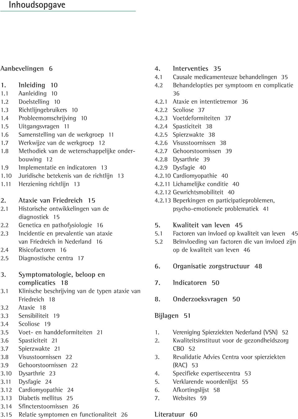 10 Juridische betekenis van de richtlijn 13 1.11 Herziening richtlijn 13 2. Ataxie van Friedreich 15 2.1 Historische ontwikkelingen van de diagnostiek 15 2.2 Genetica en pathofysiologie 16 2.