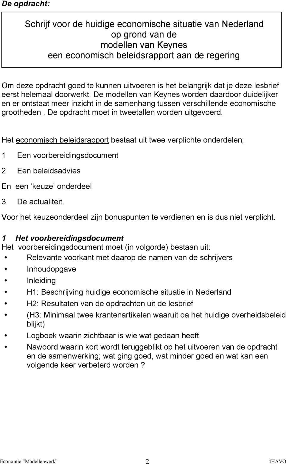 De modellen van Keynes worden daardoor duidelijker en er ontstaat meer inzicht in de samenhang tussen verschillende economische grootheden. De opdracht moet in tweetallen worden uitgevoerd.