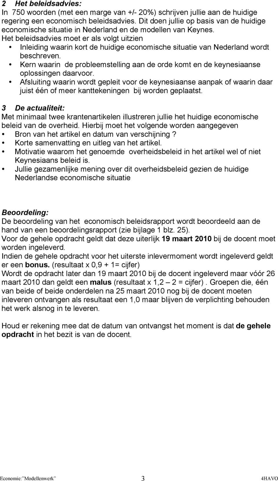 Het beleidsadvies moet er als volgt uitzien Inleiding waarin kort de huidige economische situatie van Nederland wordt beschreven.