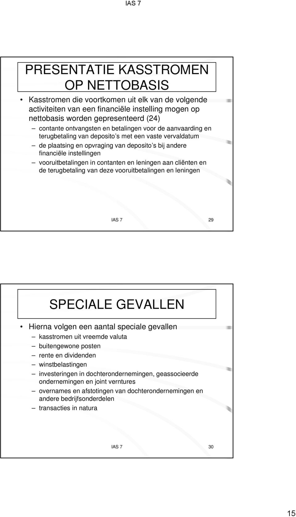 leningen aan cliënten en de terugbetaling van deze vooruitbetalingen en leningen IAS 7 29 SPECIALE GEVALLEN Hierna volgen een aantal speciale gevallen kasstromen uit vreemde valuta buitengewone