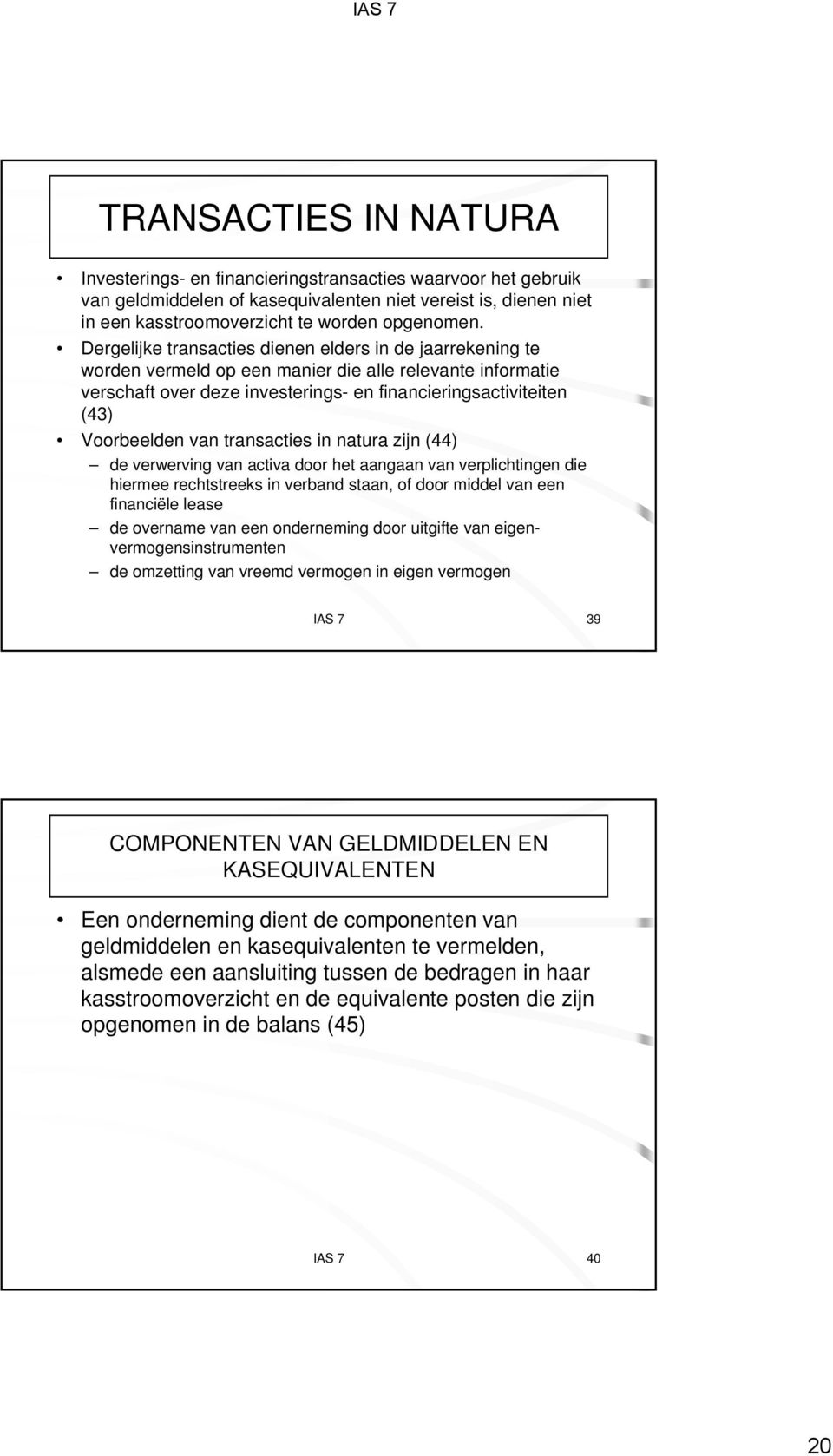 van transacties in natura zijn (44) de verwerving van activa door het aangaan van verplichtingen die hiermee rechtstreeks in verband staan, of door middel van een financiële lease de overname van een