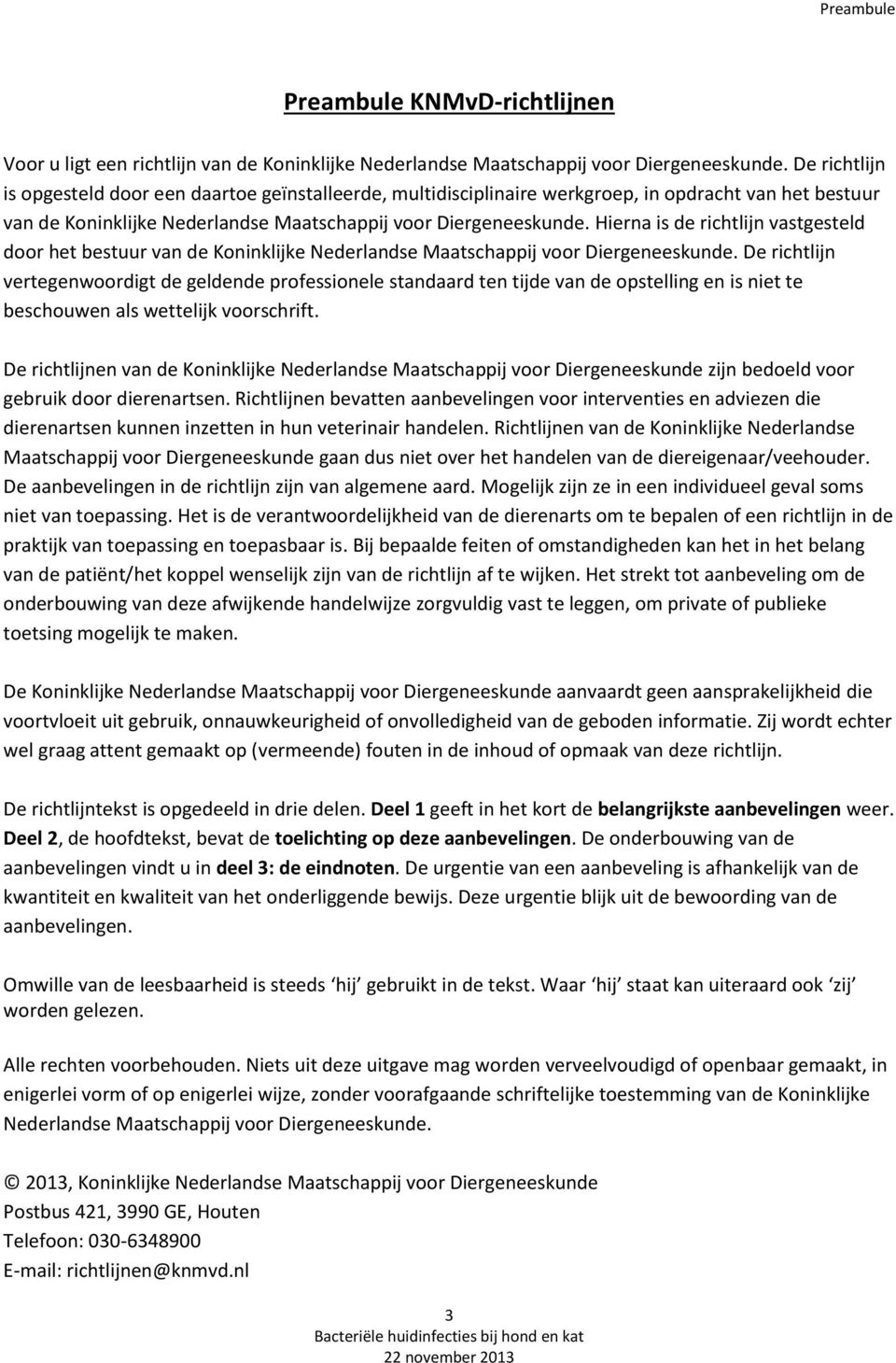 Hierna is de richtlijn vastgesteld door het bestuur van de Koninklijke Nederlandse Maatschappij voor Diergeneeskunde.