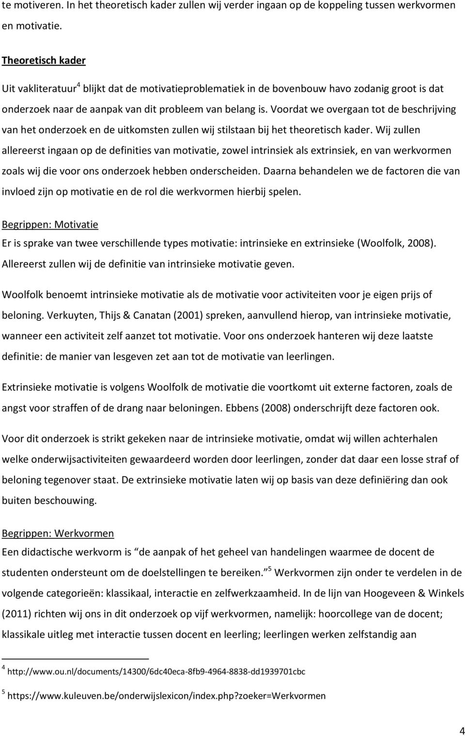 Voordat we overgaan tot de beschrijving van het onderzoek en de uitkomsten zullen wij stilstaan bij het theoretisch kader.